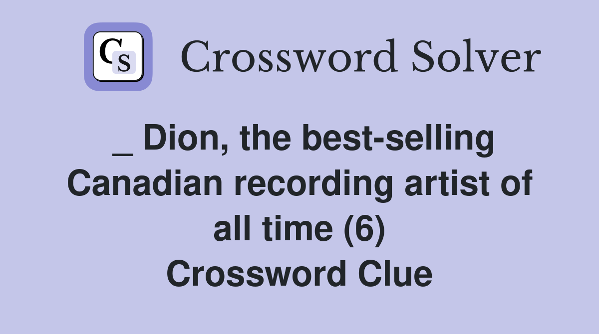 _ Dion, the bestselling Canadian recording artist of all time (6